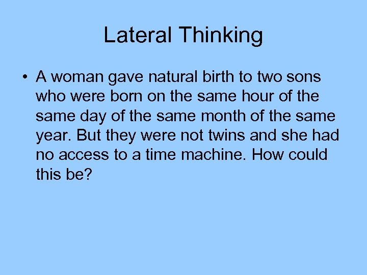 Lateral Thinking • A woman gave natural birth to two sons who were born