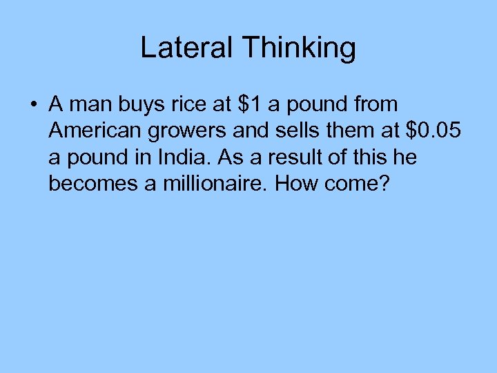 Lateral Thinking • A man buys rice at $1 a pound from American growers