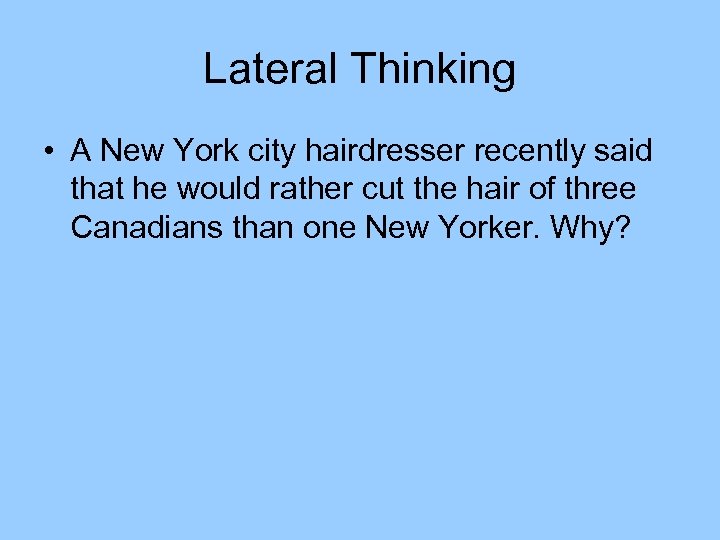Lateral Thinking • A New York city hairdresser recently said that he would rather