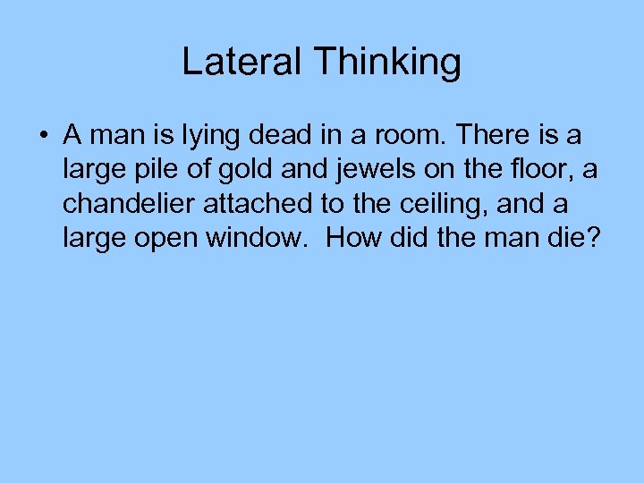 Lateral Thinking • A man is lying dead in a room. There is a