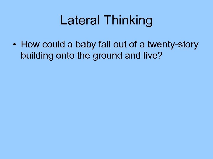 Lateral Thinking • How could a baby fall out of a twenty-story building onto