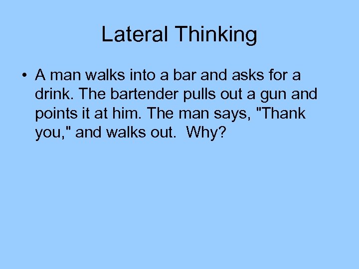 Lateral Thinking • A man walks into a bar and asks for a drink.