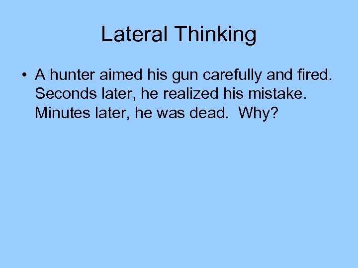 Lateral Thinking • A hunter aimed his gun carefully and fired. Seconds later, he