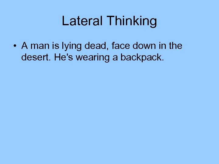 Lateral Thinking • A man is lying dead, face down in the desert. He's