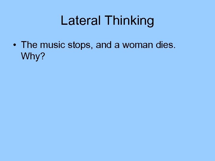 Lateral Thinking • The music stops, and a woman dies. Why? 