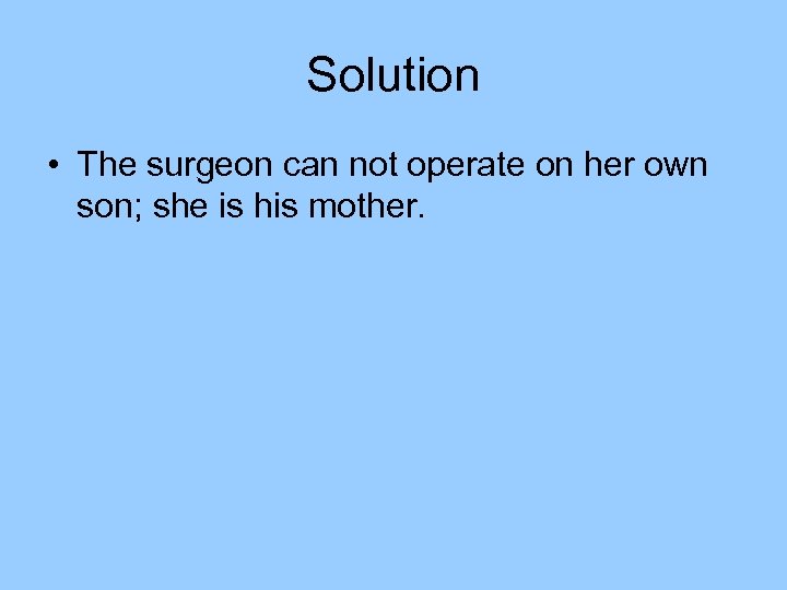 Solution • The surgeon can not operate on her own son; she is his