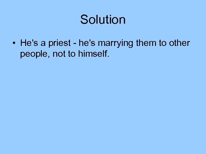 Solution • He's a priest - he's marrying them to other people, not to