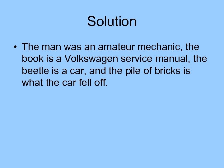 Solution • The man was an amateur mechanic, the book is a Volkswagen service