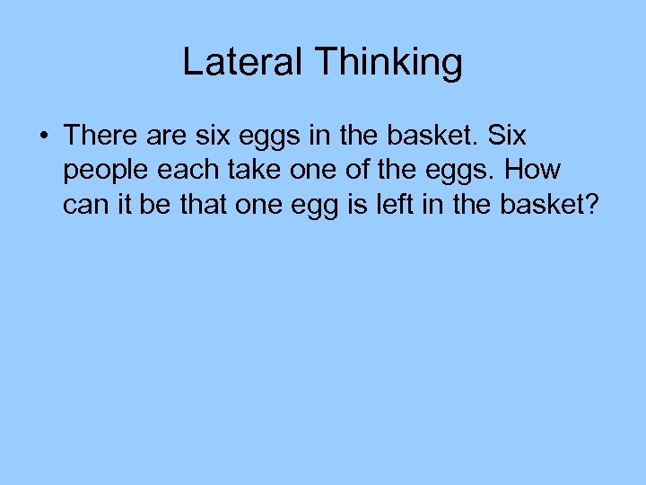 Lateral Thinking • There are six eggs in the basket. Six people each take