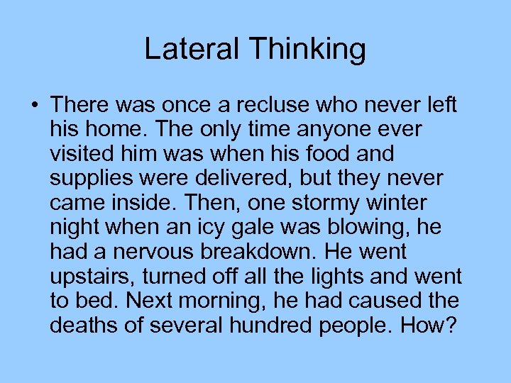 Lateral Thinking • There was once a recluse who never left his home. The