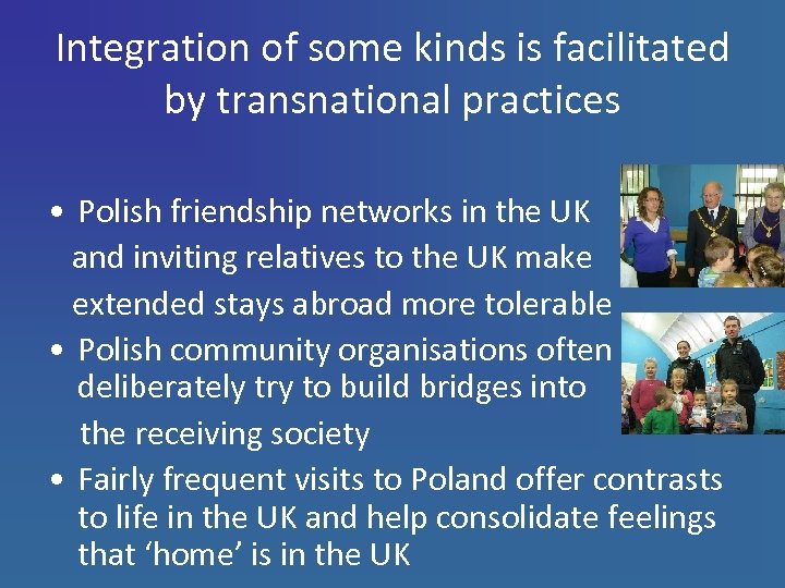 Integration of some kinds is facilitated by transnational practices • Polish friendship networks in