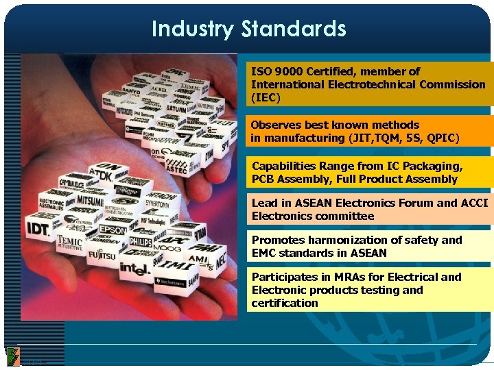 Industry Standards ISO 9000 Certified, member of International Electrotechnical Commission (IEC) Observes best known