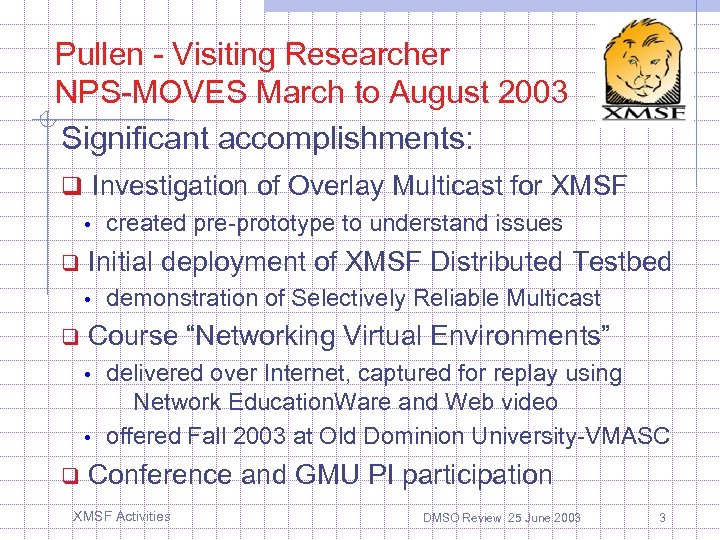 Pullen - Visiting Researcher NPS-MOVES March to August 2003 Significant accomplishments: q Investigation of