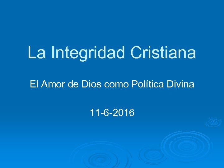 La Integridad Cristiana El Amor de Dios como Política Divina 11 -6 -2016 