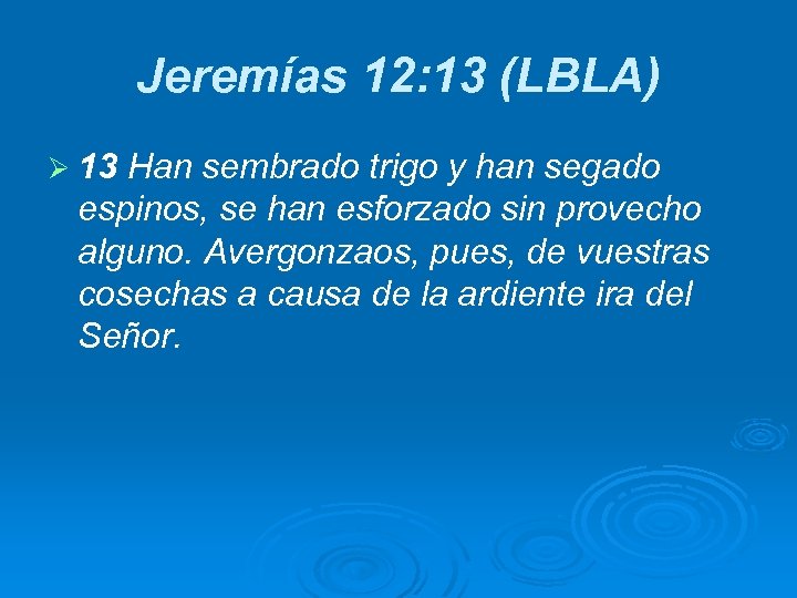Jeremías 12: 13 (LBLA) Ø 13 Han sembrado trigo y han segado espinos, se