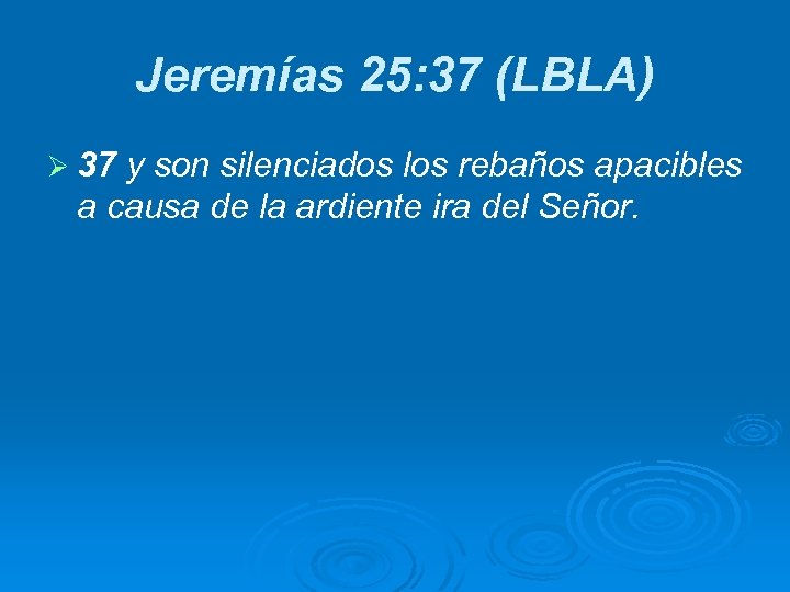 Jeremías 25: 37 (LBLA) Ø 37 y son silenciados los rebaños apacibles a causa