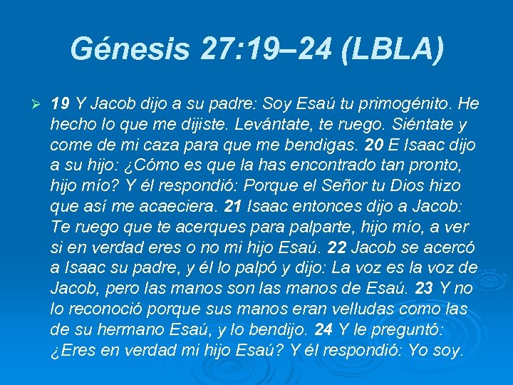 Génesis 27: 19– 24 (LBLA) Ø 19 Y Jacob dijo a su padre: Soy