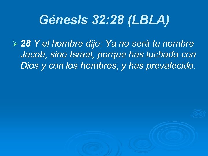 Génesis 32: 28 (LBLA) Ø 28 Y el hombre dijo: Ya no será tu