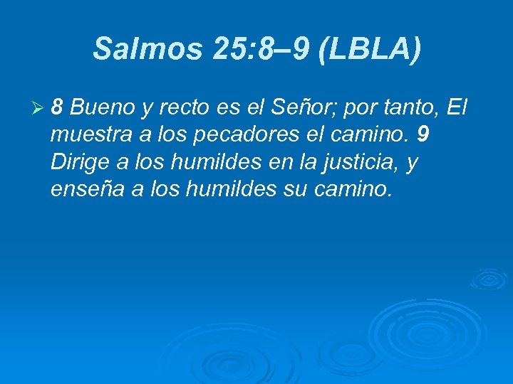 Salmos 25: 8– 9 (LBLA) Ø 8 Bueno y recto es el Señor; por