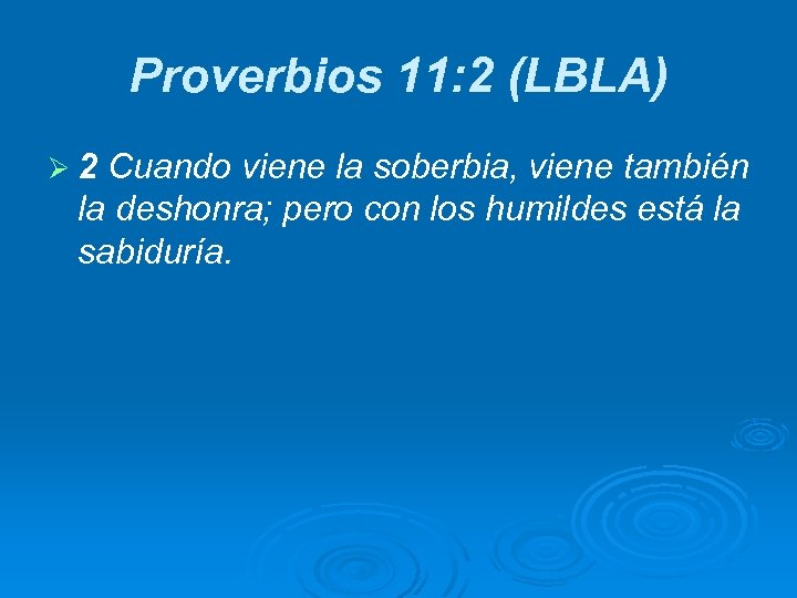 Proverbios 11: 2 (LBLA) Ø 2 Cuando viene la soberbia, viene también la deshonra;