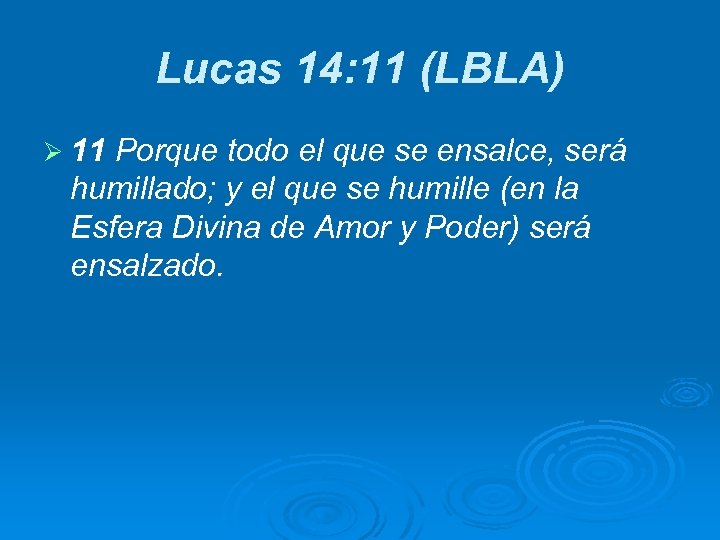 Lucas 14: 11 (LBLA) Ø 11 Porque todo el que se ensalce, será humillado;
