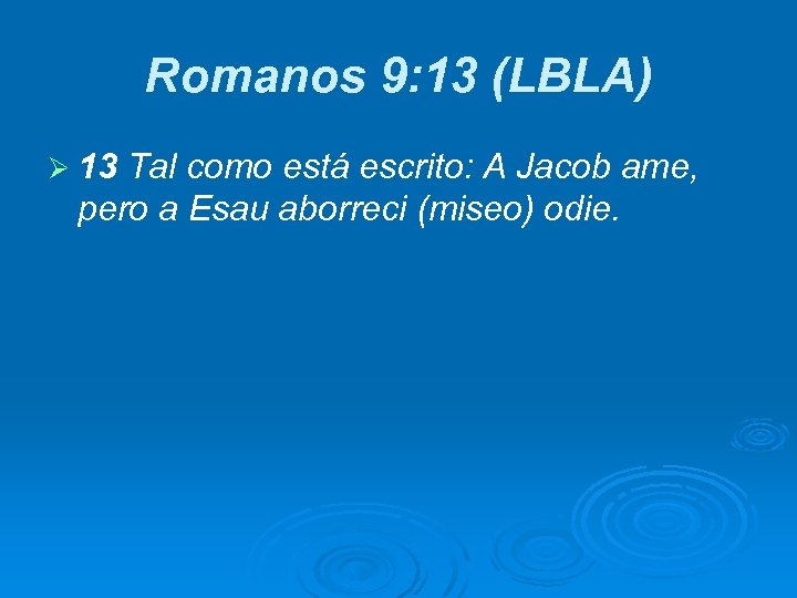 Romanos 9: 13 (LBLA) Ø 13 Tal como está escrito: A Jacob ame, pero