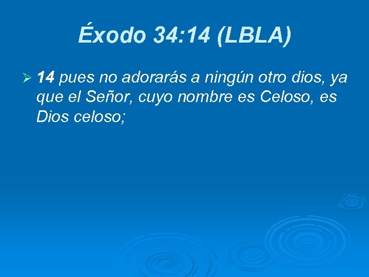 Éxodo 34: 14 (LBLA) Ø 14 pues no adorarás a ningún otro dios, ya