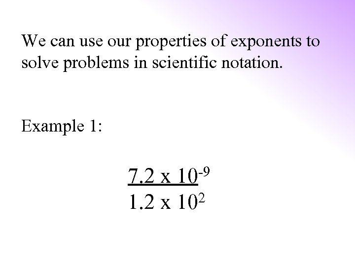 We can use our properties of exponents to solve problems in scientific notation. Example