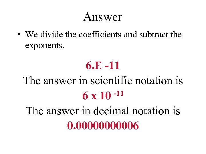 Answer • We divide the coefficients and subtract the exponents. 6. E -11 The