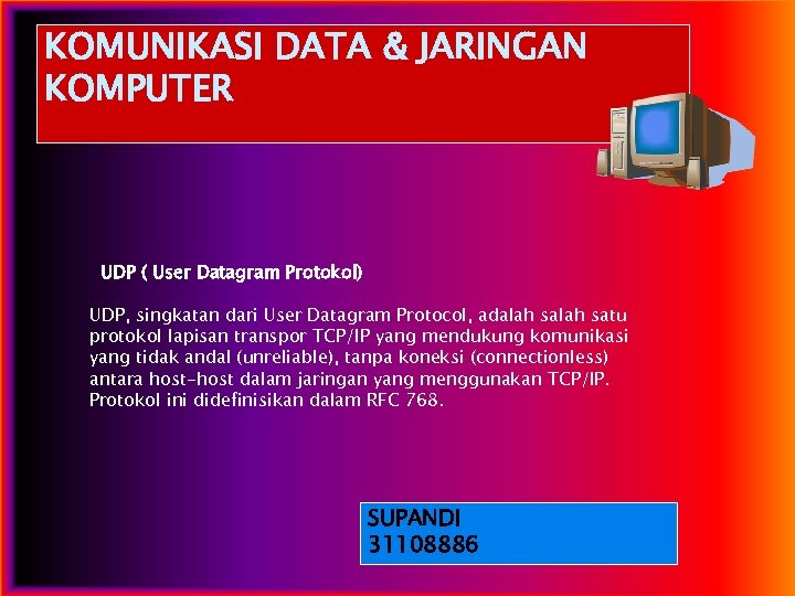 KOMUNIKASI DATA & JARINGAN KOMPUTER UDP ( User Datagram Protokol) UDP, singkatan dari User