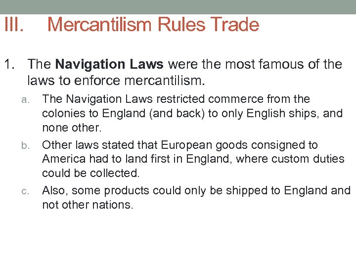 III. Mercantilism Rules Trade 1. The Navigation Laws were the most famous of the
