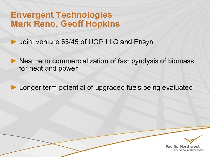 Envergent Technologies Mark Reno, Geoff Hopkins Joint venture 55/45 of UOP LLC and Ensyn