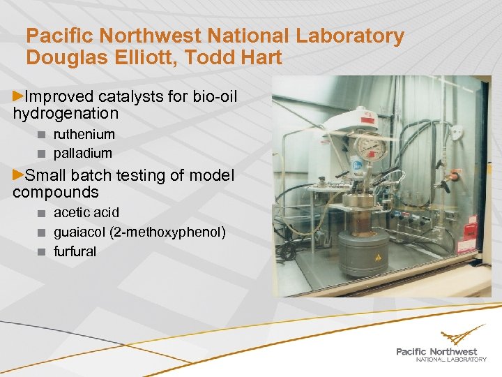 Pacific Northwest National Laboratory Douglas Elliott, Todd Hart Improved catalysts for bio-oil hydrogenation ruthenium