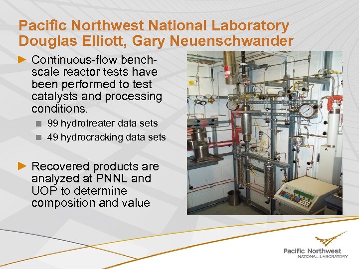 Pacific Northwest National Laboratory Douglas Elliott, Gary Neuenschwander Continuous-flow benchscale reactor tests have been