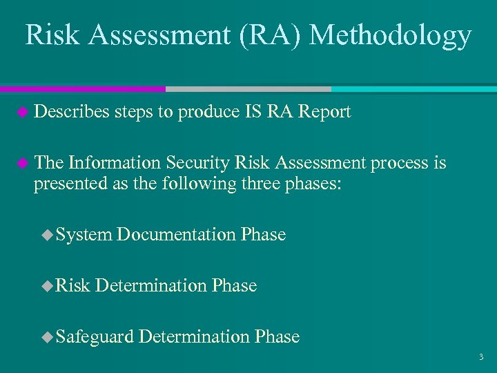 Risk Assessment (RA) Methodology u Describes steps to produce IS RA Report u The