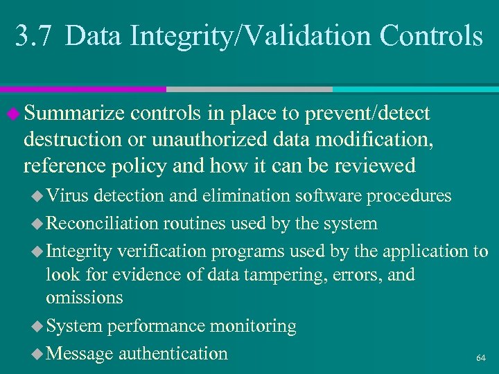 3. 7 Data Integrity/Validation Controls u Summarize controls in place to prevent/detect destruction or