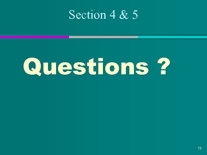 Section 4 & 5 Questions ? 79 