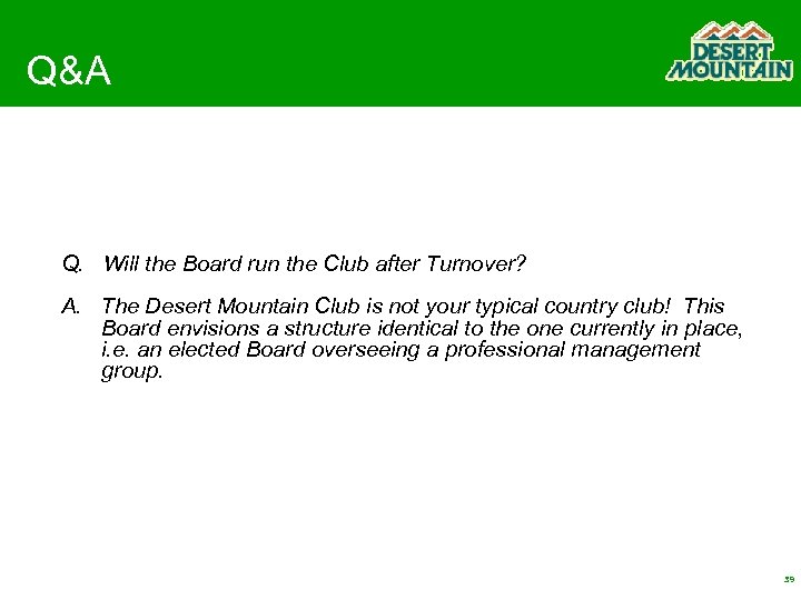 Q&A Q. Will the Board run the Club after Turnover? A. The Desert Mountain
