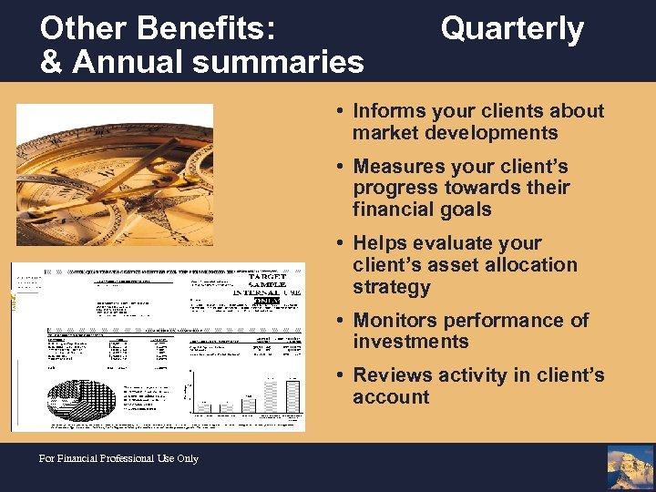 Other Benefits: & Annual summaries Quarterly • Informs your clients about market developments •