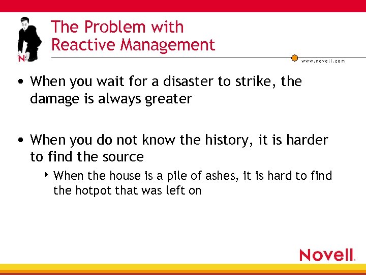 The Problem with Reactive Management • When you wait for a disaster to strike,