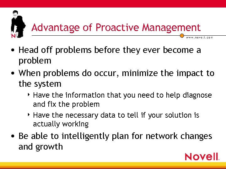 Advantage of Proactive Management • Head off problems before they ever become a problem