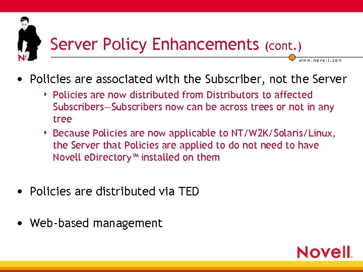 Server Policy Enhancements (cont. ) • Policies are associated with the Subscriber, not the