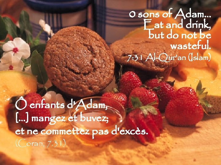 0 sons of Adam… Eat and drink, but do not be wasteful. 7: 31