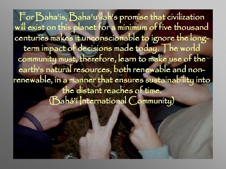 For Baha'is, Baha'u'llah's promise that civilization will exist on this planet for a minimum