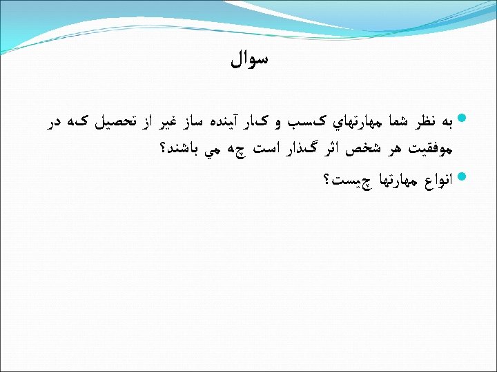  ﺳﻮﺍﻝ ﺑﻪ ﻧﻈﺮ ﺷﻤﺎ ﻣﻬﺎﺭﺗﻬﺎﻱ کﺴﺐ ﻭ کﺎﺭ آﻴﻨﺪﻩ ﺳﺎﺯ ﻏﻴﺮ ﺍﺯ ﺗﺤﺼﻴﻞ