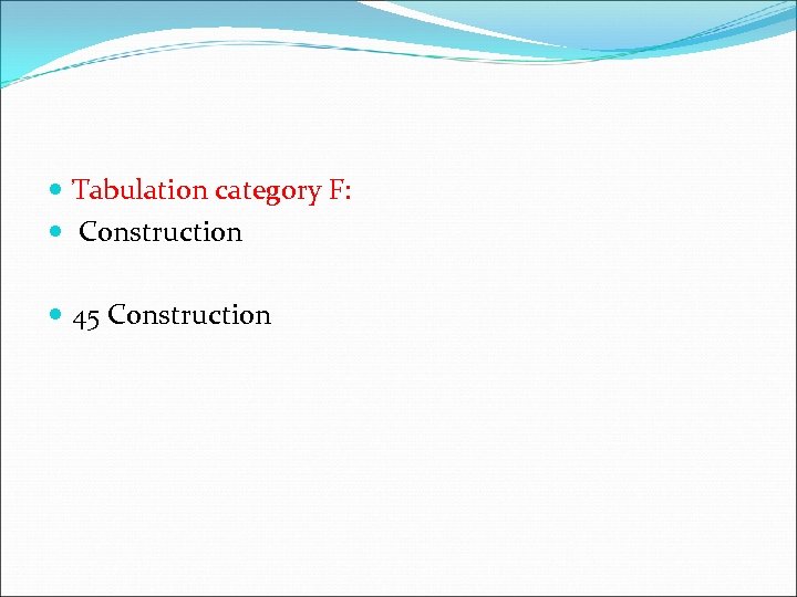 Tabulation category F: Construction 45 Construction 