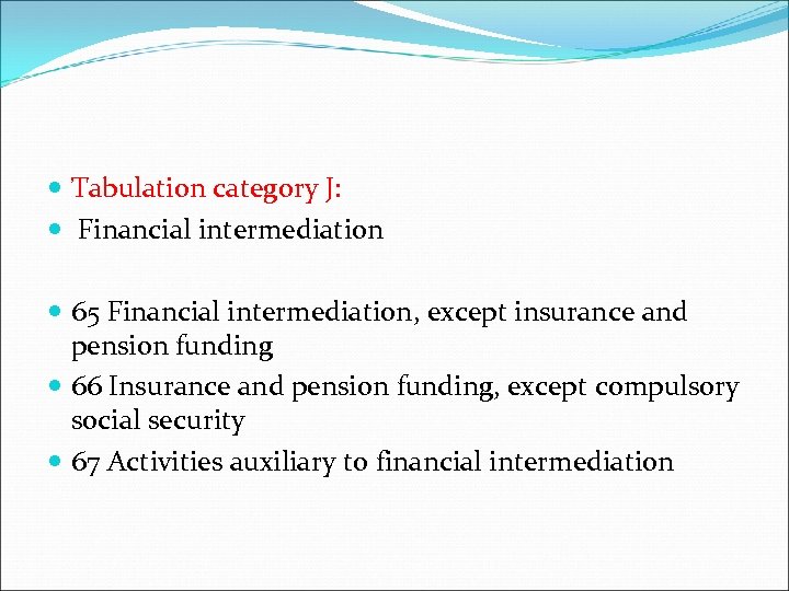  Tabulation category J: Financial intermediation 65 Financial intermediation, except insurance and pension funding