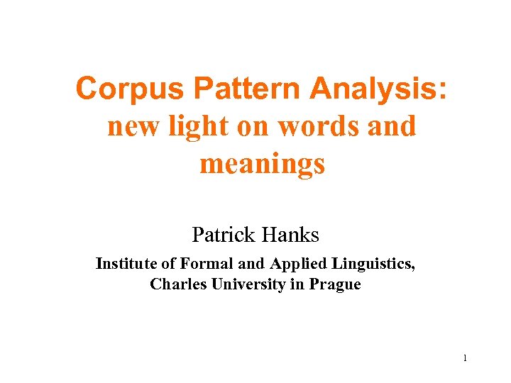 Corpus Pattern Analysis: new light on words and meanings Patrick Hanks Institute of Formal