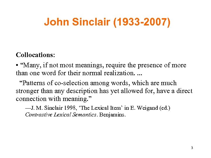 John Sinclair (1933 -2007) Collocations: • “Many, if not most meanings, require the presence