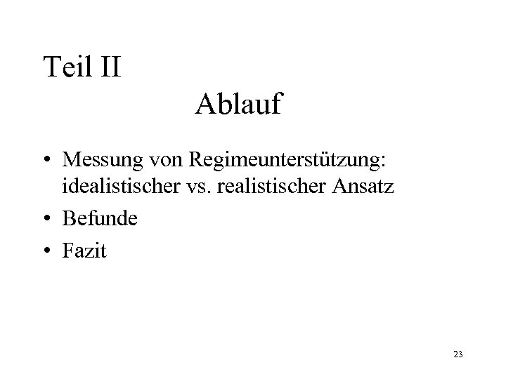 Teil II Ablauf • Messung von Regimeunterstützung: idealistischer vs. realistischer Ansatz • Befunde •